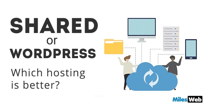 Shared Hosting Or WordPress Hosting: Which Is Better?